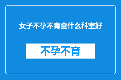 女子不孕不育查什么科室好