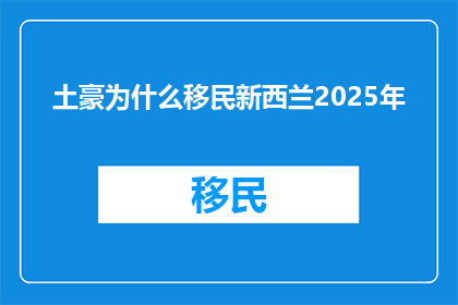 土豪为什么移民新西兰2025年