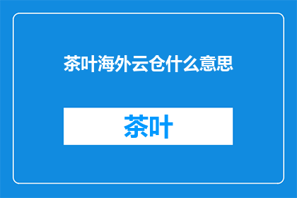 茶叶海外云仓什么意思