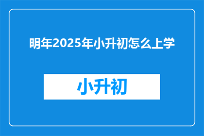 明年2025年小升初怎么上学