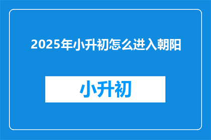 2025年小升初怎么进入朝阳