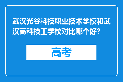 武汉光谷科技职业技术学校和武汉高科技工学校对比哪个好？
