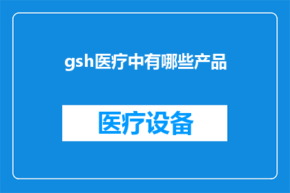 gsh医疗中有哪些产品