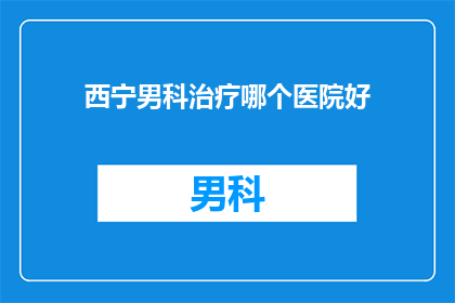 西宁男科治疗哪个医院好