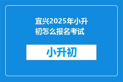 宜兴2025年小升初怎么报名考试