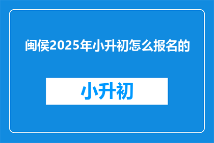 闽侯2025年小升初怎么报名的