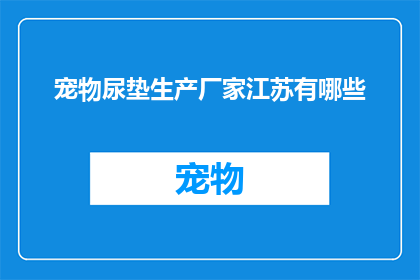 宠物尿垫生产厂家江苏有哪些