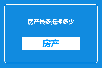 房产最多抵押多少