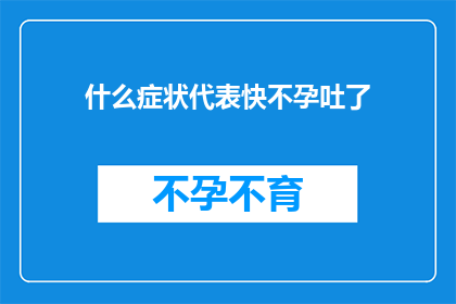 什么症状代表快不孕吐了
