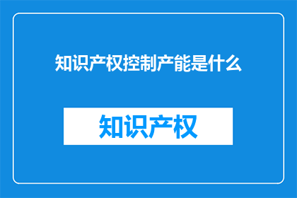 知识产权控制产能是什么