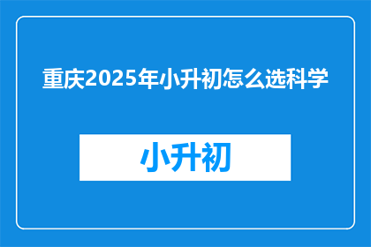 重庆2025年小升初怎么选科学