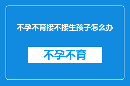 不孕不育接不接生孩子怎么办