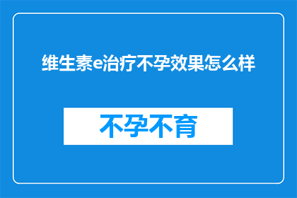 维生素e治疗不孕效果怎么样