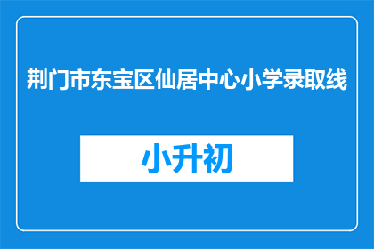 荆门市东宝区仙居中心小学录取线