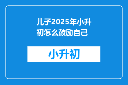 儿子2025年小升初怎么鼓励自己