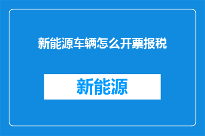 新能源车辆怎么开票报税