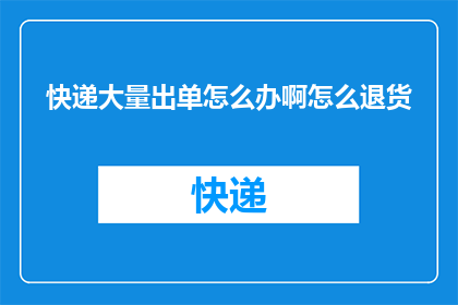 快递大量出单怎么办啊怎么退货