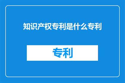 知识产权专利是什么专利