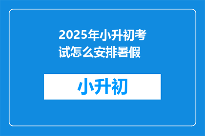 2025年小升初考试怎么安排暑假