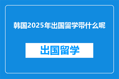 韩国2025年出国留学带什么呢