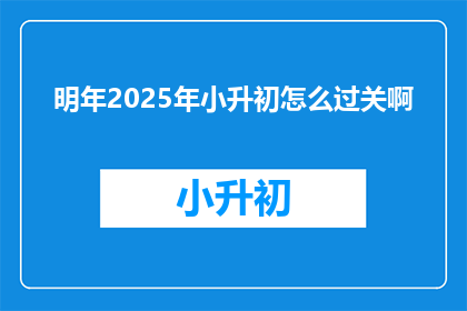 明年2025年小升初怎么过关啊
