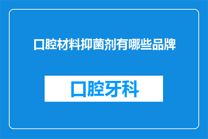 口腔材料抑菌剂有哪些品牌
