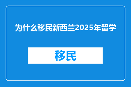 为什么移民新西兰2025年留学