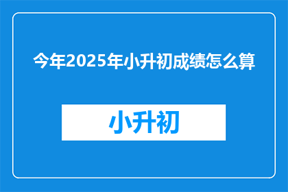 今年2025年小升初成绩怎么算