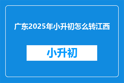 广东2025年小升初怎么转江西