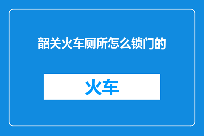 韶关火车厕所怎么锁门的