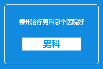 柳州治疗男科哪个医院好