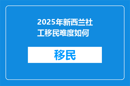 2025年新西兰社工移民难度如何