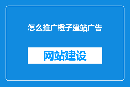 怎么推广橙子建站广告