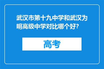 武汉市第十九中学和武汉为明高级中学对比哪个好？