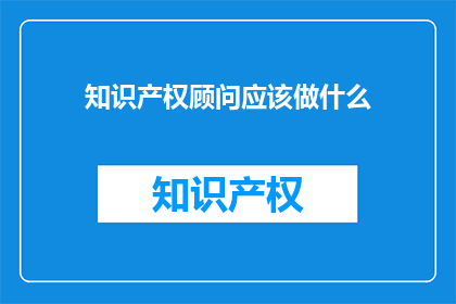 知识产权顾问应该做什么