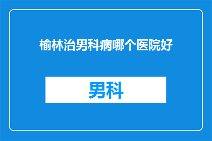 榆林治男科病哪个医院好