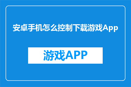 安卓手机怎么控制下载游戏App