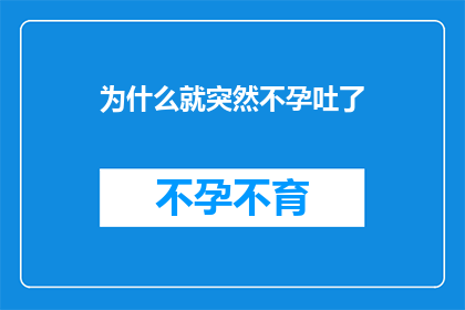 为什么就突然不孕吐了