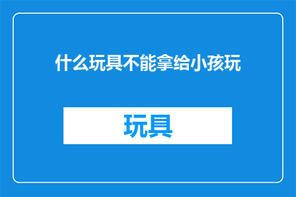 什么玩具不能拿给小孩玩