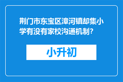 荆门市东宝区漳河镇却集小学有没有家校沟通机制？