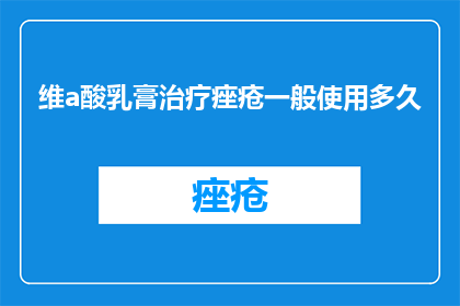维a酸乳膏治疗痤疮一般使用多久