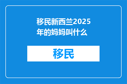 移民新西兰2025年的妈妈叫什么