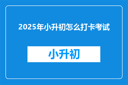 2025年小升初怎么打卡考试