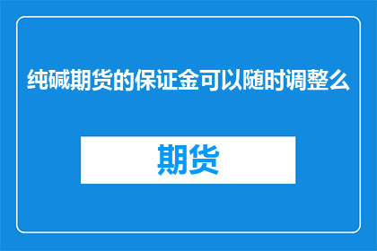 纯碱期货的保证金可以随时调整么