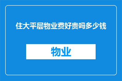 住大平层物业费好贵吗多少钱