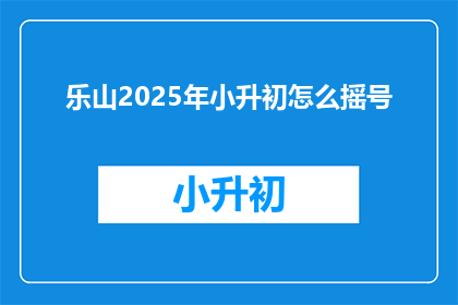乐山2025年小升初怎么摇号