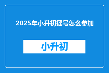 2025年小升初摇号怎么参加