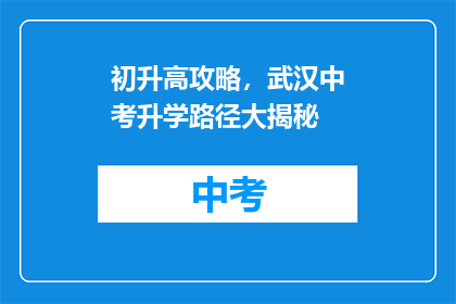 初升高攻略，武汉中考升学路径大揭秘