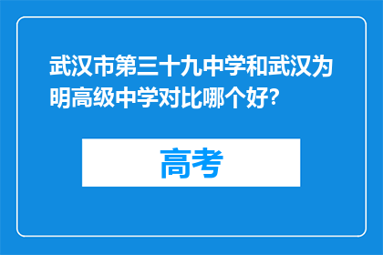 武汉市第三十九中学和武汉为明高级中学对比哪个好？