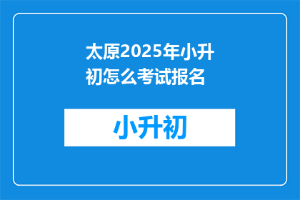 太原2025年小升初怎么考试报名
